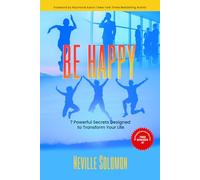 Be Happy: 7 Powerful Secrets Designed to Transform Your Life