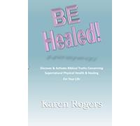 Be Healed!: Discover & Activate Biblical Truths Concerning Supernatural Physical Health & Healing In Your Life