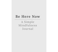 Be Here Now: A Simple Mindfulness Journal for Daily Calm and Clarity