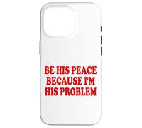 BE HIS PEACE BECAUSE I'M HIS PROBLEM Custodia per iPhone 16 Pro