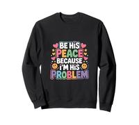 Be His Peace Because I'm His Problem Fidanzata - Felpa