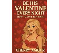 Be His Valentine Every Night: How to Love Him Right