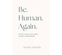 Be. Human. Again.: How to rewire your mind and live authentically.