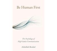 Be Human First: The Psychology of High-Stakes Communication