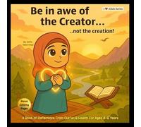 Be in Awe of the Creator...Not the Creation!: A Book of Reflections From Qur'an & Hadith For Ages 4-8 Years -With Bonus Coloring Pages