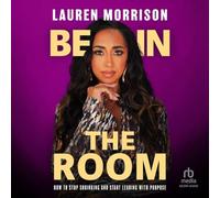 Be in the Room: How to Stop Shrinking and Start Leading with Purpose