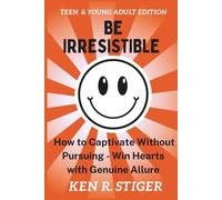 Be Irresistible: How to Captivate Without Pursuing - Win Hearts with Genuine Allure [Teen & Young Adult Edition]