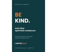 BE KIND. and other optimistic endeavors: 365 daily practices in kindness, optimism & other virtues