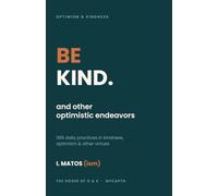 BE KIND. and other optimistic endeavors: 365 daily practices in kindness, optimism & other virtues