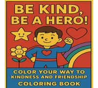 Be Kind, Be a Hero! Color Your Way to Kindness and Friendship Coloring Book: for Kindness, Friendship, Empathy, and Positive Social Skills