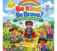 Be Kind, Be Brave!: A creative way to teach kids about kindness