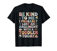 Be Kind I Argued with A Toddler Today - Maglietta