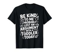 Be Kind I Argued with A Toddler Today |- Maglietta