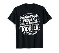 Be Kind I Argued with A Toddler Today - Maglietta