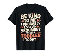 Be Kind I Argued with A Toddler Today - Maglietta
