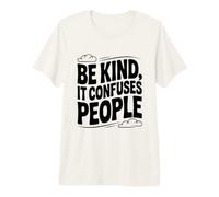 Be Kind It Confuses People Citazione Umoristica Maglietta Premium
