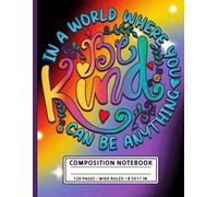 Be Kind Rainbow Composition Notebook: Inspirational Positive Quote Journal for Students, Teachers & Kindness Lovers