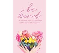 Be Kind: The little book filled with love, hope and kindness to lift your spirits