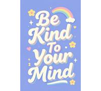 Be Kind to Your Mind: A Gentle Notebook for Calm Thoughts, Self-Care, and Daily Positivity