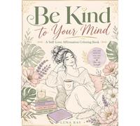 Be Kind To Your Mind: Relaxing Floral Designs, Positive Affirmations, Stress Relief, Mindfulness, Self-Care & Anxiety Relief Coloring Pages for Women
