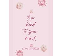 Be Kind to Your Mind Sketchbook: Inspirational 8×10 Blank Drawing Book with Soft Pink Floral Design (110 Pages)