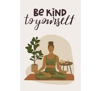 Be Kind To Yourself: A Notebook for Self-Care and Mindfulness