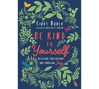 Be Kind to Yourself: Releasing Frustrations and Embracing Joy - Bunch Cindy