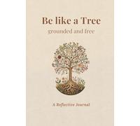 Be Like a Tree: Grounded and Free: A Gentle Journal to Slow Down, Reflect, and Reconnect with Yourself