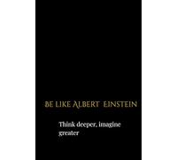 Be like Albert Einstein - Think deeper, imagine greater: A Refined Journal for Visionary Minds and Future Innovators