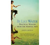 Be Like Water: Practical Wisdom from the Martial Arts