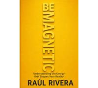Be Magnetic: Understanding the Energy that Shapes Your Reality