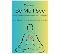 Be Me I See: Integrating Your Body, Mind and Emotions