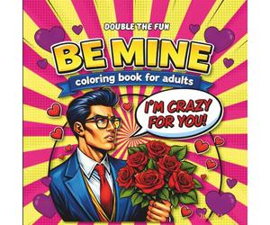 Be Mine Double The Fun Coloring Book for Adults: Retro Pop Art Romance Illustrations Featuring Comic Style Couples, Hearts, Roses and Bold Valentine ... for Relaxation and Creative Stress Relief