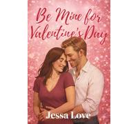 Be Mine for Valentine’s Day: A Midlife Small-Town Second-Chance Romance About Home Renovation, Healing, and Happily Ever After