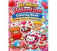 Be Mine Valentine Coloring Book: Simple, Cute & Easy Designs: A Fun and Relaxing Valentine Coloring Book for Kids, Beginners, and Anyone Who Loves Cute & Easy Coloring