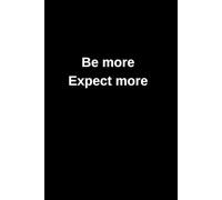 Be More, Expect More: Positive Affirmation Motivational and Inspirational Notebook
