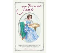 Be More Jane: Bring Out Your Inner Austen to Meet Life's Challenges