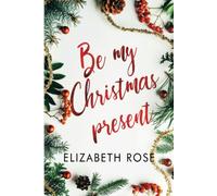 Be my Christmas Present di Elizabeth Rose, 2021, Indipendently Published