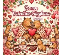 Be my Valentine Capybara - Malbuch mit über 45 süßen Motiven: Ein liebevolles Ausmalbuch mit niedlichen Capybaras zum Valentinstag