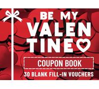 Be My Valentine Coupon Book - 30 Blank Fill-In Vouchers: A Fun, Customizable Valentine’s Day Gift for All Ages