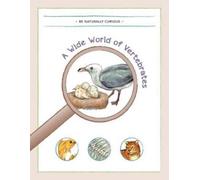 Be Naturally Curious A Wide World of Vertebrates (Tascabile)
