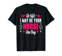Be Nice I May Be Your Nurse One Day Funny Nursing Nurses Maglietta