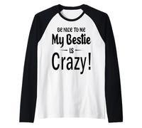Be Nice to Me My Bestie is Crazy Gift for Best Friends Maglia con Maniche Raglan