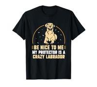Be Nice to Me My Protector is a Crazy Labrador Maglietta