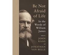 William James – Be Not Afraid of Life – In the Words of William James – Copertina rigida