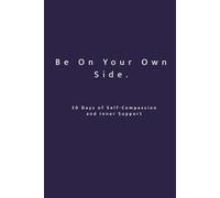 Be On Your Own Side. 30 Days of Self-Compassion and Inner Support: A 30-Day Reflective Workbook for Self-Love, Inner Stability and Emotional Awareness