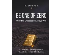 Be One of Zero: Why the Obsessed Always Win, A Leadership Operating System to Upgrade the Founder & the Business