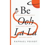 Be Ooh La La: Atteignez Vos Objectifs et Transformez-vous en Votre Meilleure Version