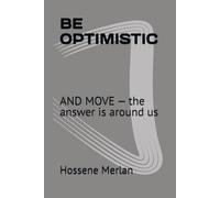 BE OPTIMISTIC: AND MOVE - the answer is around us