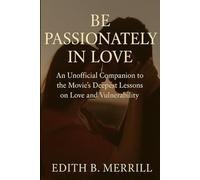 Be Passionately in Love: An Unofficial Companion to the Movie’s Deepest Lessons on Love and Vulnerability